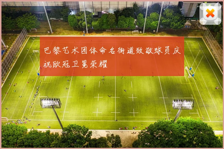 巴黎艺术团体命名街道致敬球员庆祝欧冠卫冕荣耀