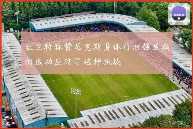 杜兰特称赞尼克斯身体对抗强度我们成功应对了这种挑战