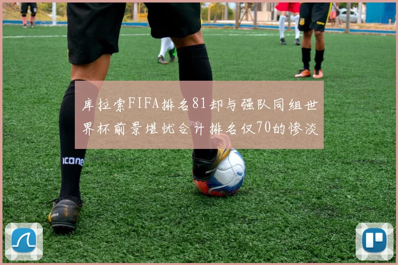 库拉索FIFA排名81却与强队同组世界杯前景堪忧合计排名仅70的惨淡现实