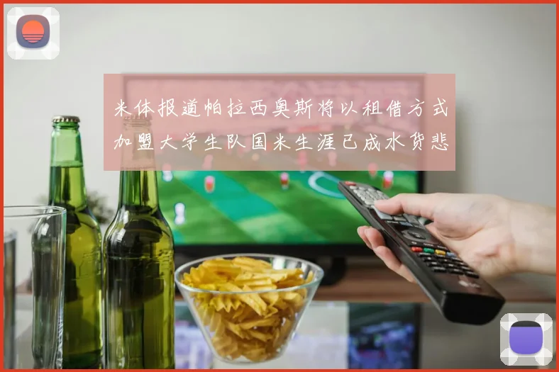 米体报道帕拉西奥斯将以租借方式加盟大学生队国米生涯已成水货悲剧